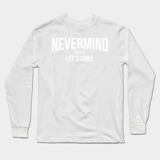 Nevermind The Flix, Let's Chill | Funny Netflix Style Design Long Sleeve T-Shirt